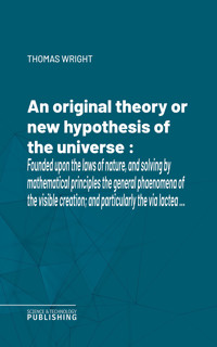 An original theory or new hypothesis of the universe - Thomas Wright - E-Book