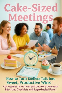 Cake-Sized Meetings: How to Turn Endless Talk into Sweet, Productive Wins - Finnian Ash - E-Book