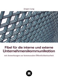 Fibel für die interne und externe Unternehmenskommunikation - Jürgen  Lang - E-Book