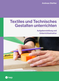 Textiles und Technisches Gestalten unterrichten (E-Book) - Andreas C. Stettler - E-Book