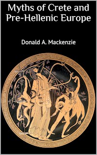 Myths of Crete and Pre-Hellenic Europe - Donald A. Mackenzie - E-Book