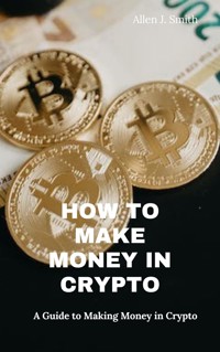 How to Make Money in Crypto - Smith Allen J. - E-Book