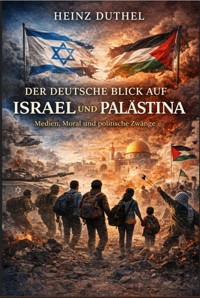 Der deutsche Blick auf Israel und Palästina - Heinz Duthel - E-Book