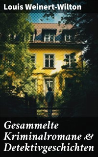 Gesammelte Kriminalromane & Detektivgeschichten - Louis Weinert-Wilton - E-Book