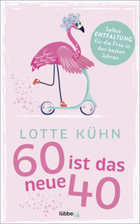 Sechzig ist das neue Vierzig - Lotte Kühn - E-Book