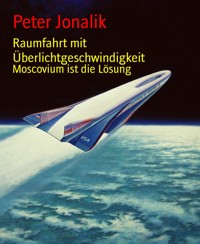 Raumfahrt mit Überlichtgeschwindigkeit - Peter Jonalik - E-Book