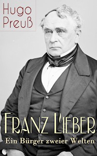 Franz Lieber - Ein Bürger zweier Welten - Hugo Preuß - E-Book
