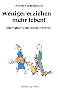 Weniger erziehen - mehr leben! - Daniel Niederberger - E-Book