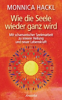 Wie die Seele wieder ganz wird - Monnica Hackl - E-Book