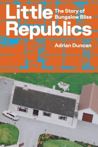 Little Republics: The Story of Bungalow Bliss - Adrian Duncan - E-Book