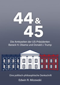44 & 45 Die Amtszeiten der US-Präsidenten Barack H. Obama und Donald J. Trump - Edwin R. Micewski - E-Book