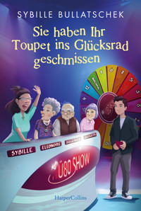 Sie haben Ihr Toupet ins Glücksrad geschmissen - Sybille Bullatschek - E-Book