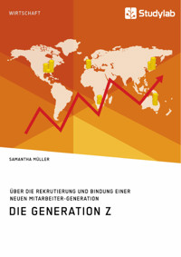 Die Generation Z. Über die Rekrutierung und Bindung einer neuen Mitarbeiter-Generation - Samantha Müller - E-Book