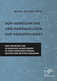 Von Homöopathie und Handauflegen zur Hassideologie? Zum Verhältnis von alternativen Heilmethoden zu Verschwörungstheorien, Esoterik und rechten Ideologien - Nora Feline Pösl - E-Book