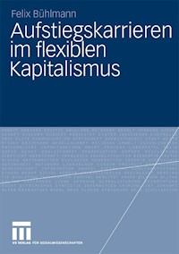 Aufstiegskarrieren im flexiblen Kapitalismus - Felix Bühlmann - E-Book