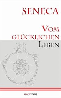Vom glücklichen Leben - Lucius Annaeus Seneca - E-Book