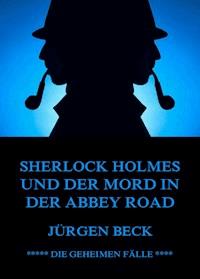 Sherlock Holmes und der Mord in der Abbey Road - Jürgen Beck - E-Book