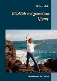 Glücklich und gesund mit Qi Gong - Gerhard Müller - E-Book