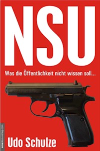 NSU - Was die Öffentlichkeit nicht wissen soll... - Udo Schulze - E-Book