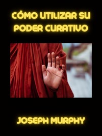 Cómo utilizar su poder curativo (traducido) - JOSEPH MURPHY - E-Book