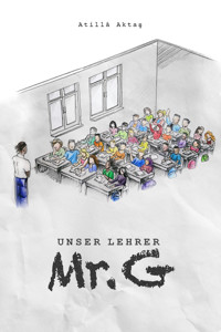 Unser Lehrer Mr. G - Atilla Aktas - E-Book