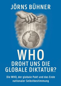 WHO Droht uns die globale Diktatur? - Jörns Bühner - E-Book