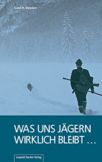 Was uns Jägern wirklich bleibt ... - Gerd H Meyden - E-Book