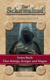 Das Schattenland - Die Zusammenkunft (1. Buch): Über Könige, Krieger und Magier - Bastian Baumgart - E-Book
