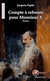Compte à rebours pour Monsieur X - Jacques Papin - E-Book
