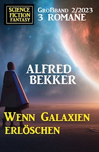 Wenn Galaxien erlöschen: Science Fiction Fantasy Großband 2/2023 - Alfred Bekker - E-Book