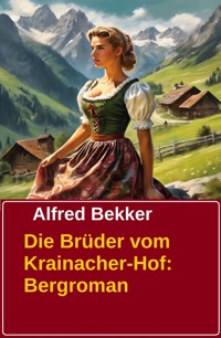 Die Brüder vom Krainacher-Hof: Bergroman - Alfred Bekker - E-Book