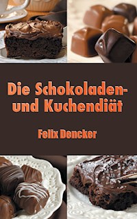 Die Schokoladen- und Kuchendiät - Felix Dencker - E-Book