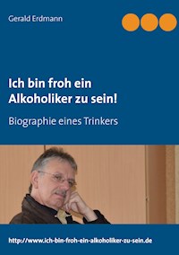 Ich bin froh ein Alkoholiker zu sein! - Gerald Erdmann - E-Book