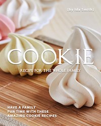 Cookie Recipes for The Whole Family - Ida Smith - E-Book