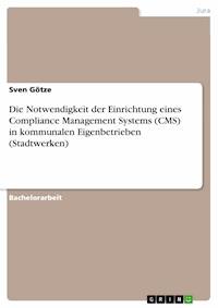 Die Notwendigkeit der Einrichtung eines Compliance Management Systems (CMS) in kommunalen Eigenbetrieben (Stadtwerken) - Sven Götze - E-Book