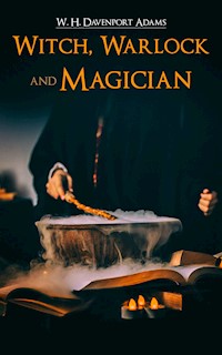 Witch, Warlock, and Magician - W. H. Davenport Adams - E-Book