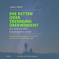 Ehe retten oder Trennung überwinden? Dein Kind will kein Scheidungskind werden. - Der Beziehungsratgeber für Eltern in allen Phasen der Partnerschaft (ungekürzt) - Isabel Ebner - Hörbuch