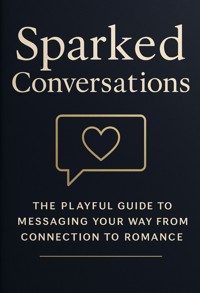 Sparked Conversations The Playful Guide to Messaging Your Way from Connection to Romance - Everett Sinclair - E-Book