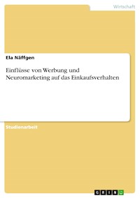 Einflüsse von Werbung und Neuromarketing auf das Einkaufsverhalten - Ela Näffgen - E-Book