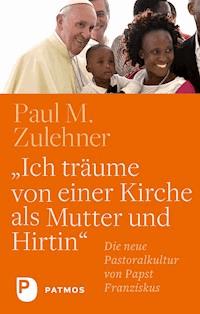 "Ich träume von einer Kirche als Mutter und Hirtin" - Paul M. Zulehner - E-Book