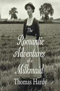 The Romantic Adventures of a Milkmaid (illustrated) - Thomas Hardy. - E-Book