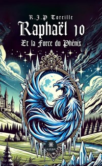 Raphaël 10 et la force du Phénix - R.J.P Toreille - E-Book