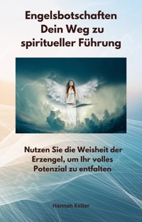 Engelsbotschaften - Dein Weg zu spiritueller Führung - Hannah Keller - E-Book