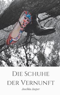 Die Schuhe der Vernunft - Joschka Jasper - E-Book