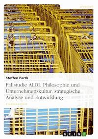 Fallstudie ALDI. Philosophie und Unternehmenskultur, strategische Analyse und Entwicklung - Steffen Parth - E-Book