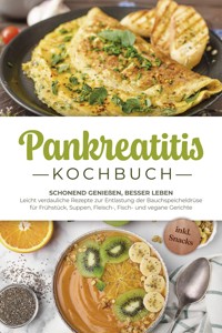 Pankreatitis Kochbuch: Schonend genießen, besser leben – Leicht verdauliche Rezepte zur Entlastung der Bauchspeicheldrüse für Frühstück, Suppen, Fleisch-, Fisch- und vegane Gerichte - inkl. Snacks - Lars Meinert - E-Book