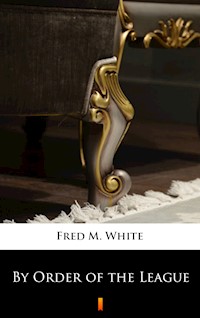 By Order of the League - Fred M. White - E-Book