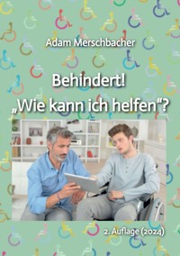Behindert! "Wie kann ich helfen"? - Adam Merschbacher - E-Book