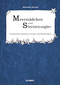 Meermädchen und Sternensegler. Geschichten zwischen Traum und Wirklichkeit - Michaela Abresch - E-Book