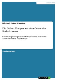 Die Geburt Europas aus dem Geiste des Katholizismus - Michael Peter  Schadow - E-Book